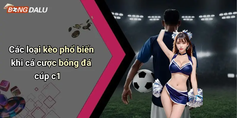 Các loại kèo phổ biến khi cá cược bóng đá cúp c1