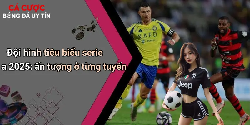 Đội hình tiêu biểu serie a 2025: ấn tượng ở từng tuyến