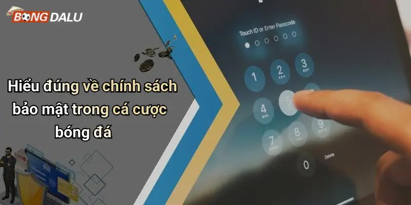 Hiểu đúng về chính sách bảo mật trong cá cược bóng đá