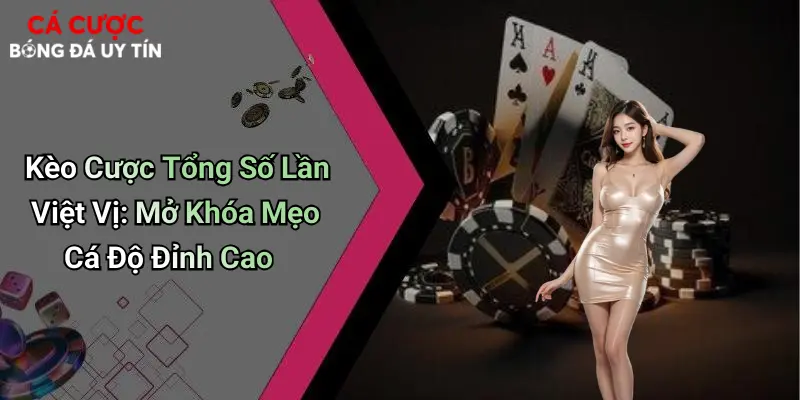 Kèo Cược Tổng Số Lần Việt Vị: Mở Khóa Mẹo Cá Độ Đỉnh Cao