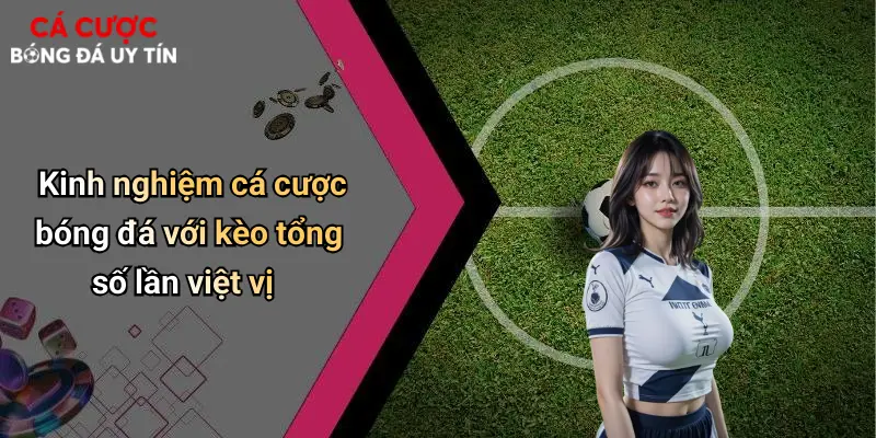 Kinh nghiệm cá cược bóng đá với kèo tổng số lần việt vị