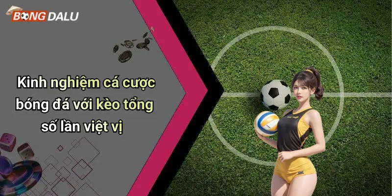 Kinh nghiệm cá cược bóng đá với kèo tổng số lần việt vị