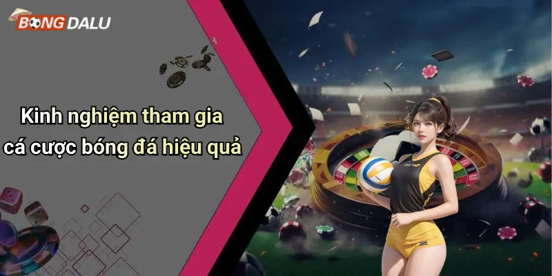 Kinh nghiệm tham gia cá cược bóng đá hiệu quả