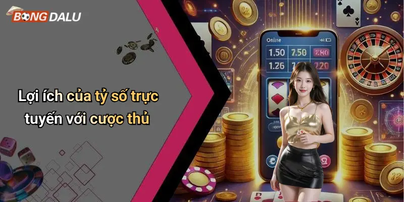 Lợi ích của tỷ số trực tuyến với cược thủ