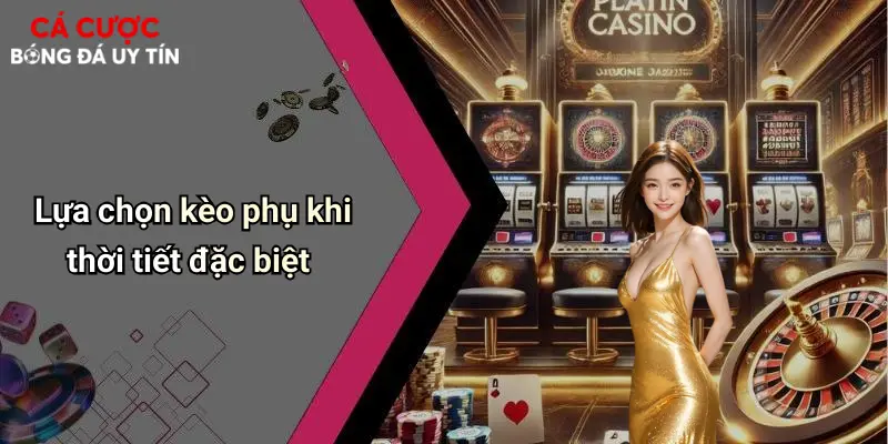 Lựa chọn kèo phụ khi thời tiết đặc biệt