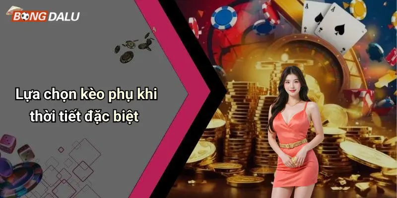 Lựa chọn kèo phụ khi thời tiết đặc biệt