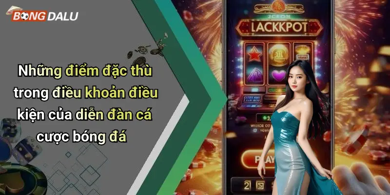 Những điểm đặc thù trong điều khoản điều kiện của diễn đàn cá cược bóng đá