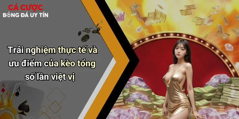 Trải nghiệm thực tế và ưu điểm của kèo tổng số lần việt vị