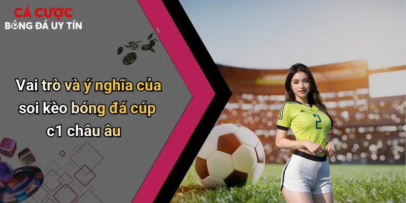 Vai trò và ý nghĩa của soi kèo bóng đá cúp c1 châu âu