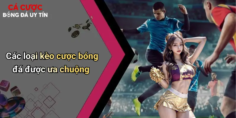 Các loại kèo cược bóng đá được ưa chuộng