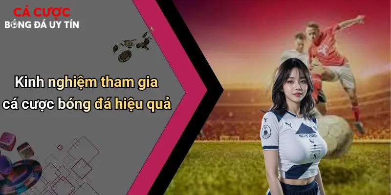 Kinh nghiệm tham gia cá cược bóng đá hiệu quả