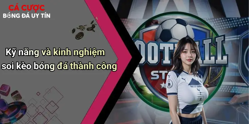 Kỹ năng và kinh nghiệm soi kèo bóng đá thành công
