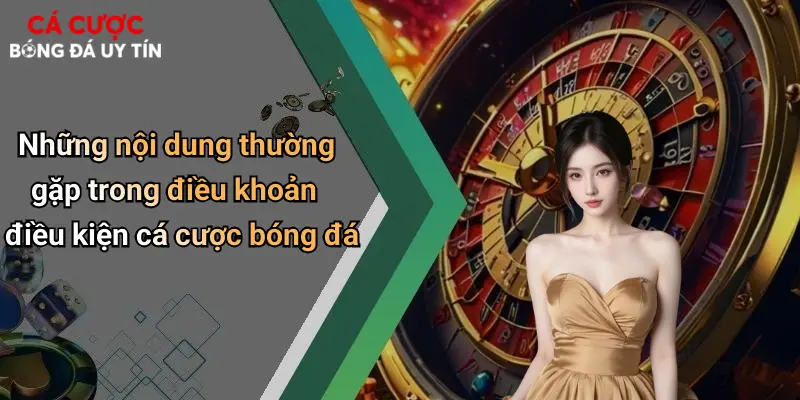 Những nội dung thường gặp trong điều khoản điều kiện cá cược bóng đá
