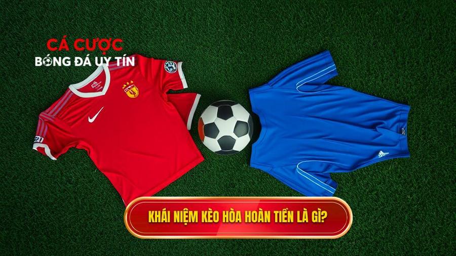 Khái niệm kèo hòa hoàn tiền là gì