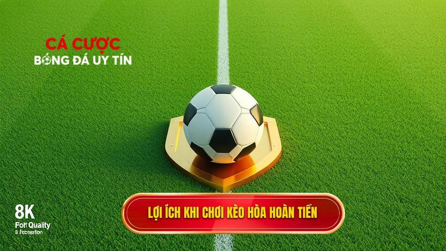 Lợi ích khi chơi kèo hòa hoàn tiền
