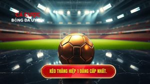 Kèo thắng hiệp 1 đẳng cấp nhất.