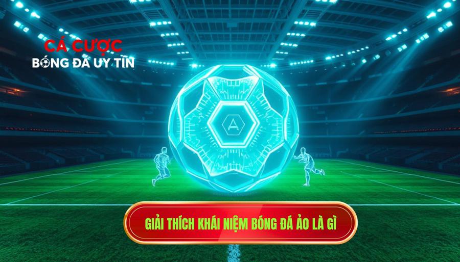Giải thích khái niệm bóng đá ảo là gì